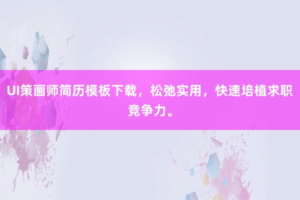 UI策画师简历模板下载，松弛实用，快速培植求职竞争力。